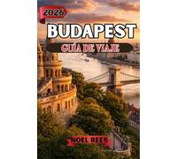 BUDAPEST GUÍA DE VIAJE 2026: Descubra monumentos históricos, baños termales, gastronomía local, vistas panorámicas y consejos prácticos de viaje para una experiencia húngara inolvidable.