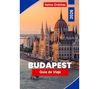 BUDAPEST Guía de viaje 2026: Descubre arquitectura histórica, termales, vistas al río Danubio, gastronomía local y consejos prácticos para tu viaje a Hungría