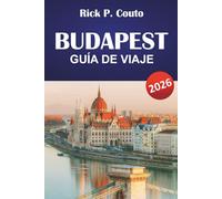 BUDAPEST GUÍA DE VIAJE 2026: Descubre baños termales, monumentos históricos, comida local y cultura en la capital de Hungría