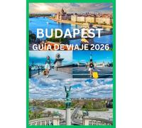 BUDAPEST GUÍA DE VIAJE 2026: Descubre lo mejor de Budapest: su cultura gastronómica y sus tesoros ocultos.