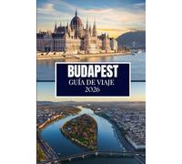BUDAPEST GUÍA DE VIAJE 2026: Descubre lo que los lugareños saben - Lugares ocultos, consejos de expertos y sabiduría de viaje (Edición a todo color)