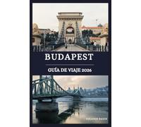 Budapest guía de viaje 2026: Descubre los secretos de la capital de Hungría: monumentos, baños termales y joyas ocultas