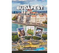 BUDAPEST Guía de viaje 2026: Explora castillos reales, termales, bares en ruinas, el río Danubio, joyas ocultas y la final europea de fútbol de clubes en el corazón de Hungría