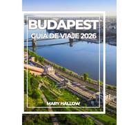 BUDAPEST GUÍA DE VIAJE 2026: Una guía completa de lugares de interés, balnearios termales, experiencias locales, gastronomía e itinerarios.