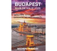 BUDAPEST GUÍA DE VIAJE 2026: Una guía local completa sobre historia, cultura, gastronomía, tesoros ocultos y experiencias inolvidables