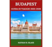 BUDAPEST GUIDA DI VIAGGIO 2025-2026: Cosa vedere, gustare ed esplorare - Pensato per chi visita per la prima volta e per gli amanti dell’avventura