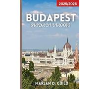 BUDAPEST GUIDA DI VIAGGIO 2025/2026: Esplora il Castello di Buda, il Parlamento, le terme, i bar in rovina, il cibo locale e le gemme nascoste nella capitale ungherese