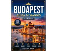 BUDAPEST GUIDA DI VIAGGIO 2026-2027: Dalla collina del castello alla passeggiata sul Danubio, con itinerari stagionali, terme, quartieri storici e attraversamenti fluviali.