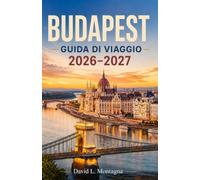 BUDAPEST GUIDA DI VIAGGIO 2026-2027: Scopri le rive del Danubio, la collina del castello, il quartiere ebraico, Mercati alimentari locali e consigli pratici per tutte le tasche