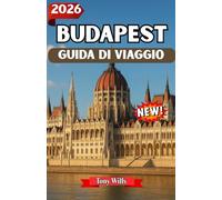 BUDAPEST GUIDA DI VIAGGIO 2026: Esplora Budapest: scopri le migliori attrazioni, il cibo, la cultura e i tesori nascosti della capitale ungherese