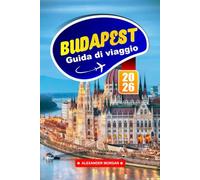 Budapest Guida Di Viaggio 2026: Esplora la capitale dell'Ungheria, i consigli essenziali, le principali attrazioni, le gemme nascoste e l'esperienza locale nell'Europa centrale