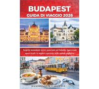 BUDAPEST GUIDA DI VIAGGIO 2026: Scopri monumenti storici,viste panoramiche sul Danubio, termetermali,sapori localie le migliori esperienze nella capitale ungherese