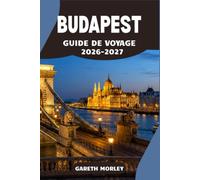 BUDAPEST GUIDE DE VOYAGE 2026-2027: Un plan pratique pour les châteaux, les marchés et les sources thermales