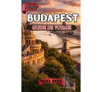 BUDAPEST GUIDE DE VOYAGE 2026: Découvrez des sites historiques, des thermes, la cuisine locale, des paysages magnifiques et des conseils pratiques pour une expérience hongroise inoubliable.