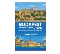 BUDAPEST GUIDE DE VOYAGE 2026: Découvrez les trésors cachés de l'Europe de l'Est
