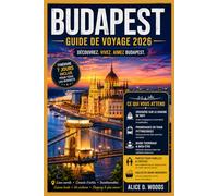 BUDAPEST GUIDE DE VOYAGE 2026: Flânez, sirotez, détendez-vous et grignotez à Budapest en 2026 - Secrets, spas, bars insolites et une aventure de 7 jours vous attendent !