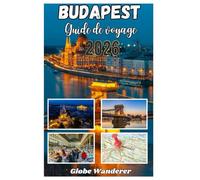 BUDAPEST GUIDE DE VOYAGE 2026: Un voyage enchanteur à la découverte des bienfaits des thermes, des splendeurs des rives du Danube et des merveilles architecturales historiques au cœur de l'Europe