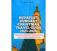 Budapest Hungary Christmas Travel Guide 2025-2026: Experience Budapest’s Thermal Baths and Glittering Christmas Fairs (Winter and Christmas 2025-2026 Travel Guide and Vacation Book)