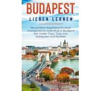 Budapest Lieben Lernen: Der Perfekte Reiseführer Für Einen Unvergessli