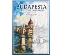 Budapest Mosaic Coloring Book: 30 Adult Coloring Pages of Hungarian Architecture, Danube Cityscapes, Thermal Baths, and European Geometric Designs for Relaxation (Color the City Mosaic Series)