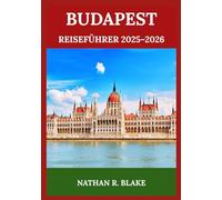 BUDAPEST REISEFÜHRER 2025-2026: Dein Begleiter zu Kultur, Küche und echten Erlebnissen