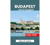 BUDAPEST REISEFÜHRER 2025-2026: Planen Sie Ihre Reise: Top-Sehenswürdigkeiten, lokale Favoriten und unvergessliche Erlebnisse