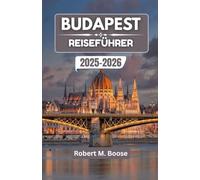 BUDAPEST REISEFÜHRER 2025-2026: Wo Thermalwasser, Jugendstilstraßen und Donaunächte zusammentreffen