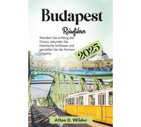 Budapest Reiseführer 2025: Wandern Sie entlang der Donau, erkunden Sie historische Schlösser und genießen Sie die Aromen Ung