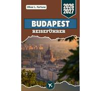 BUDAPEST REISEFÜHRER 2026-2027: Entdecken Sie das Herz Ungarns durch malerische Donauspaziergänge, die Kaisergeschichte, die Traditionen der ... Viertel und die reiche lokale Kultur