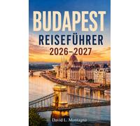 BUDAPEST REISEFÜHRER 2026-2027: Entdecken Sie die Ufer der Donau, den Burgberg und das jüdische Viertel. Lokale Lebensmittelmärkte und praktische Tipps für jedes Budget