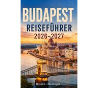 BUDAPEST REISEFÜHRER 2026-2027: Entdecken Sie die Ufer der Donau, den Burgberg und das jüdische Viertel. Lokale Lebensmittelmärkte und praktische Tipps für jedes Budget