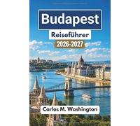 Budapest Reiseführer 2026-2027: Entdecken Sie Ungarns historische Straßen, Donau-Sehenswürdigkeiten, die lokale Küche, Thermalbäder, Märkte, Museen und saisonale Stadterlebnisse