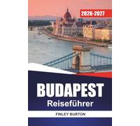 BUDAPEST Reiseführer 2026-2027: Nachbarschaften, Thermalbäder, Esstipps, Tagesausflüge und praktische Reiserouten