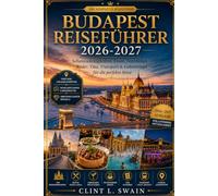 BUDAPEST REISEFÜHRER 2026-2027: Sehenswürdigkeiten, Essen, Nachtleben, Bäder, Visa, Transport & Geheimtipps für die perfekte Reise