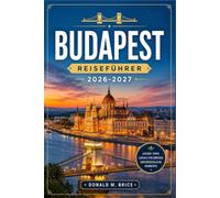Budapest REISEFÜHRER 2026-2027: Vom Burgberg bis zur Donaupromenade mit saisonalen Routenvorschlägen, Thermalbädern, historischen Vierteln und Flussüberquerungen.