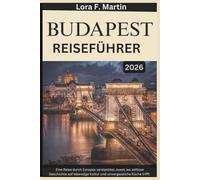 BUDAPEST REISEFÜHRER 2026: Eine Reise durch Europas verstecktes Juwel, wo zeitlose Geschichte auf lebendige Kultur und unvergessliche Küche trifft