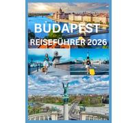 BUDAPEST REISEFÜHRER 2026: Entdecken Sie das Beste von Budapest: Kulinarische Kultur und verborgene Schätze