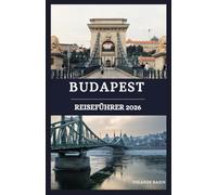 Budapest reiseführer 2026: Entdecken Sie die Geheimnisse der ungarischen Hauptstadt - Sehenswürdigkeiten, Thermalbäder und verborgene Schätze