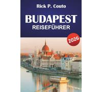BUDAPEST REISEFÜHRER 2026: Entdecken Sie Thermalbäder, historische Sehenswürdigkeiten, lokale Küche und Kultur in der ungarischen Hauptstadt