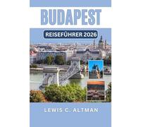 BUDAPEST REISEFÜHRER 2026: Erkunden Sie historische Straßen, ikonische Sehenswürdigkeiten, Thermalbäder, kulinarische Köstlichkeiten und die faszinierendste Stadt Mitteleuropas