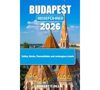 BUDAPEST REISEFUHRER 2026: Kultur, Küche, Thermalbäder und verborgene Lokale