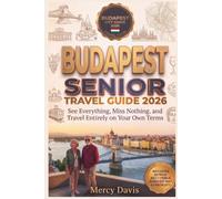 BUDAPEST SENIOR TRAVEL GUIDE 2026: See Everything, Miss Nothing, and travel entirely on your own terms.