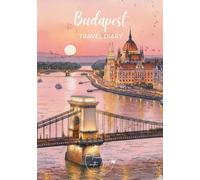 Budapest Travel Diary: Travel Journal - Plan Your Budapest Vacation. Notebook to Preserve Unforgettable Travel Memories and Highlights! Perfect Gift for Travelers and Globetrotters (Hungary / Ungarn)