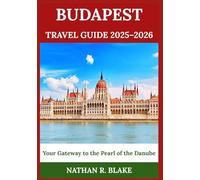 BUDAPEST TRAVEL GUIDE 2025-2026: What to See, Taste & Experience - Tailored for First-Time Visitors and Savvy Adventurers