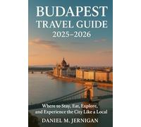 Budapest Travel Guide 2025-2026: Where to Stay, Eat, Explore, and Experience the City Like a Local