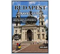 BUDAPEST TRAVEL GUIDE 2025: Discover the Heart of Hungary: A Journey Through Exploring Budapest’s Culture, Cuisine, History, and Hidden Corners (On the Go: Destination Guides by Gill Abril)