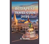 BUDAPEST TRAVEL GUIDE 2025: "Essential Tips, Local Insights, and Practical Advice for a Smooth and Memorable Journey"