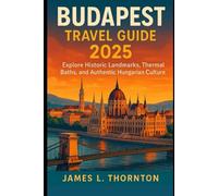Budapest Travel Guide 2025: Explore Historic Landmarks, Thermal Baths, and Authentic Hungarian Culture
