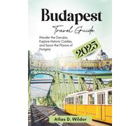 Budapest Travel Guide 2025: Wander the Danube, Explore Historic Castles, and Savor the Flavors of Hungary