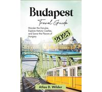 Budapest Travel Guide 2025: Wander the Danube, Explore Historic Castles, and Savor the Flavors of Hungary